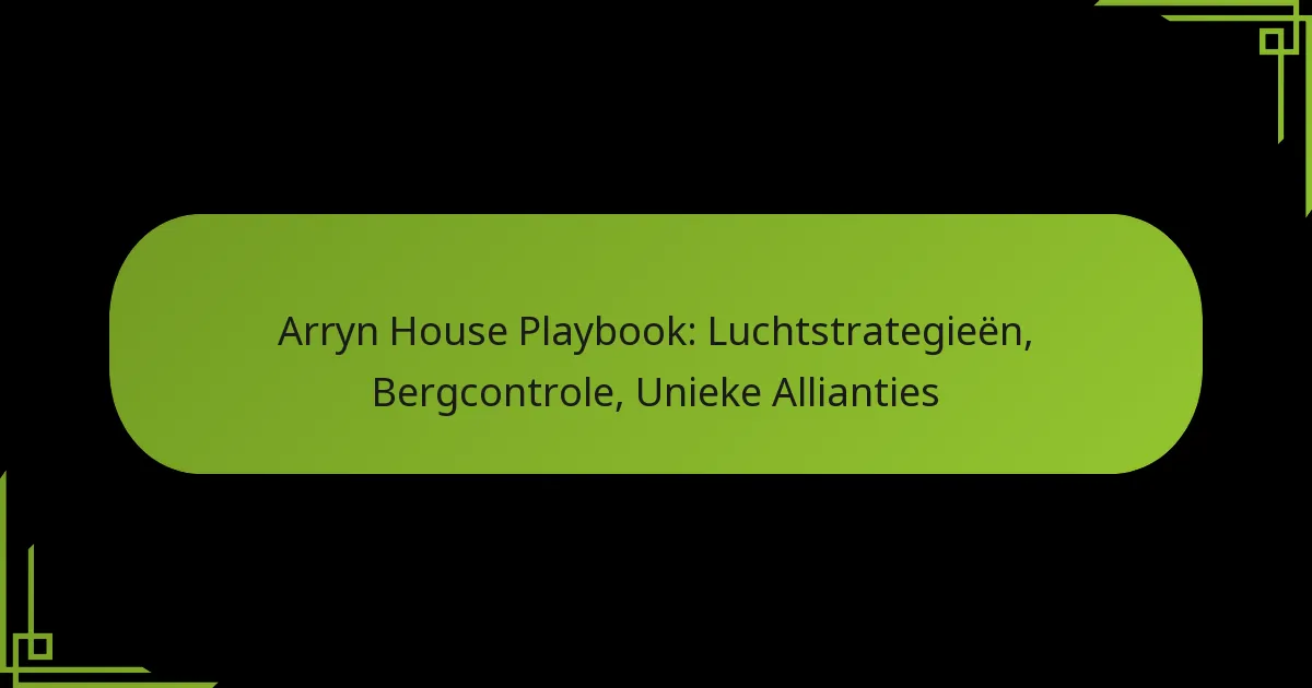 Arryn House Playbook: Luchtstrategieën, Bergcontrole, Unieke Allianties
