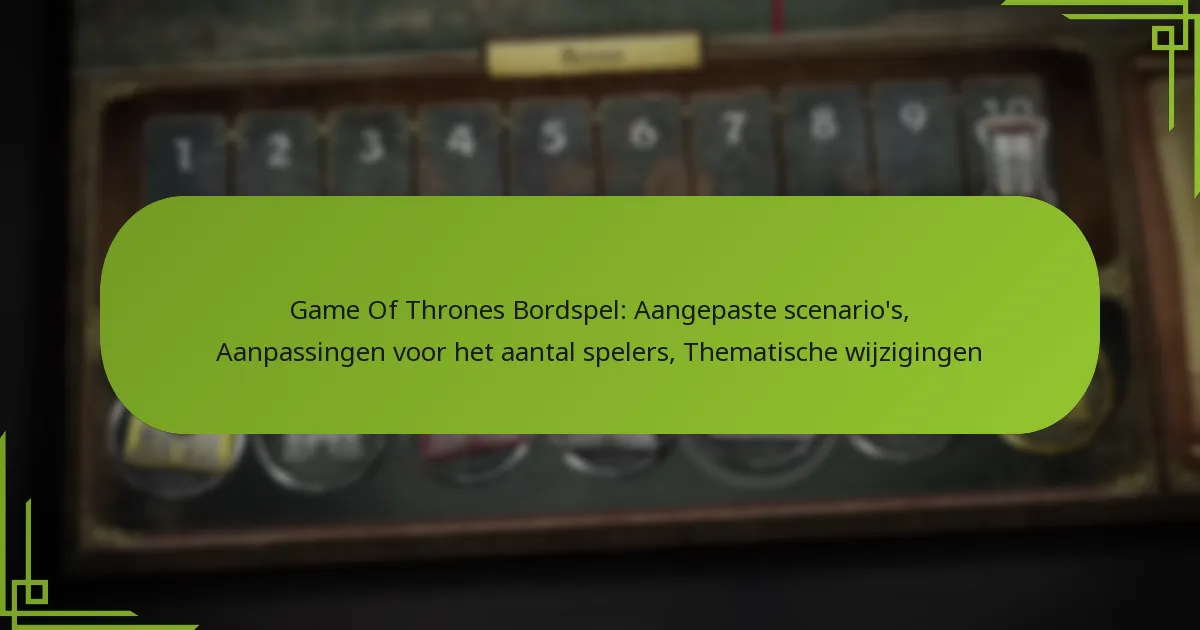 Game Of Thrones Bordspel: Aangepaste scenario’s, Aanpassingen voor het aantal spelers, Thematische wijzigingen