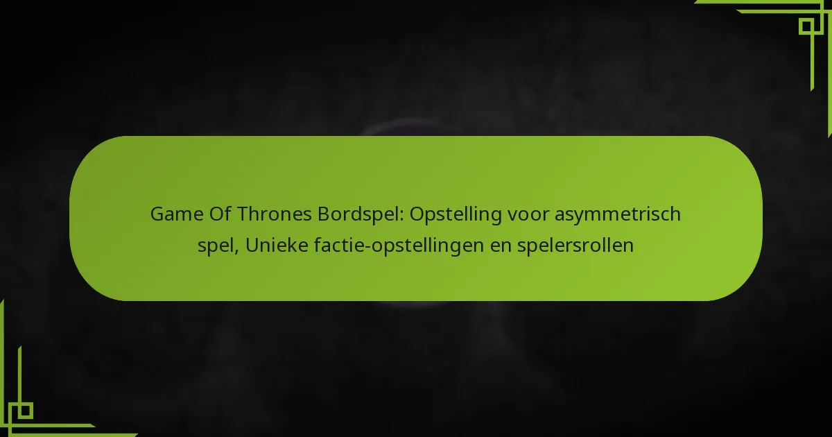 Game Of Thrones Bordspel: Opstelling voor asymmetrisch spel, Unieke factie-opstellingen en spelersrollen