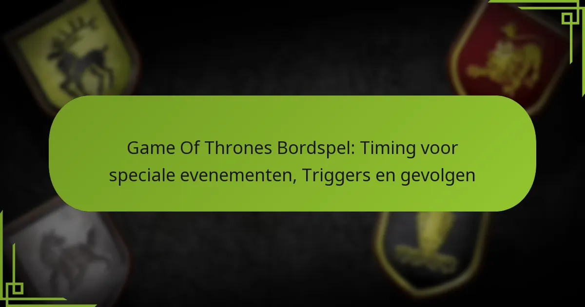 Game Of Thrones Bordspel: Timing voor speciale evenementen, Triggers en gevolgen