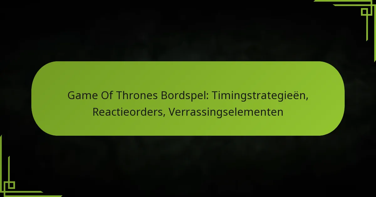 Game Of Thrones Bordspel: Timingstrategieën, Reactieorders, Verrassingselementen