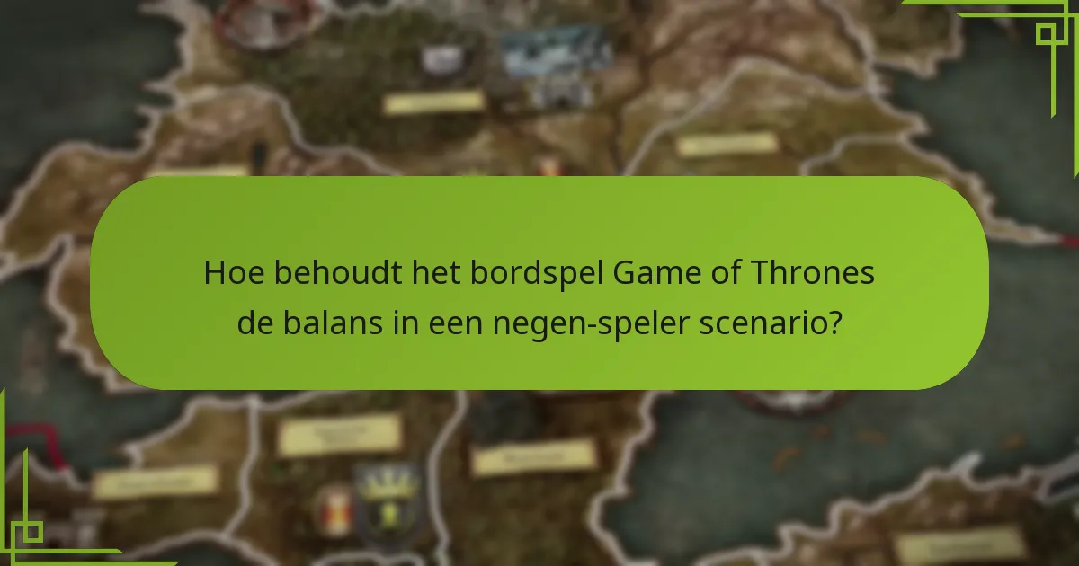 Hoe behoudt het bordspel Game of Thrones de balans in een negen-speler scenario?