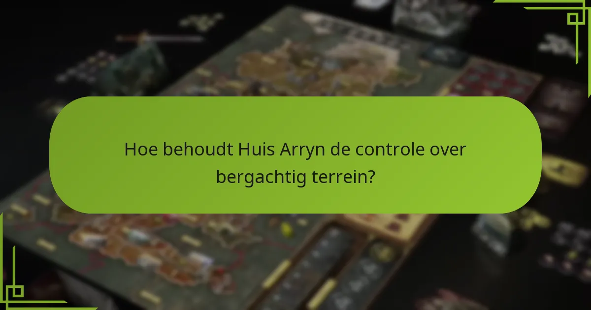 Hoe behoudt Huis Arryn de controle over bergachtig terrein?