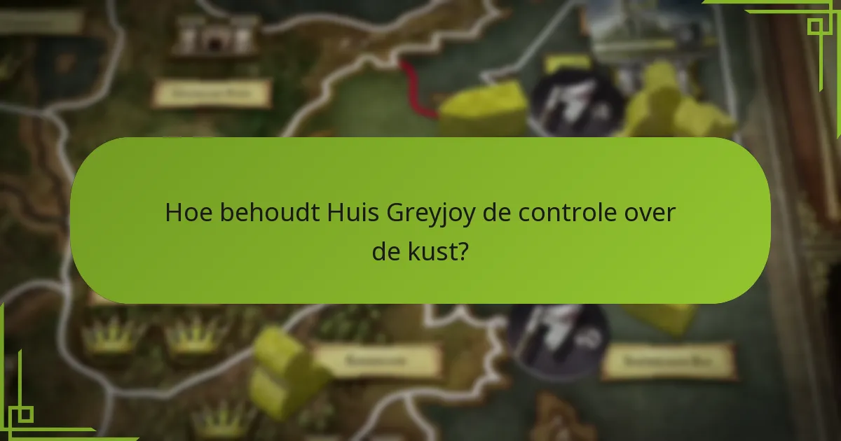Hoe behoudt Huis Greyjoy de controle over de kust?