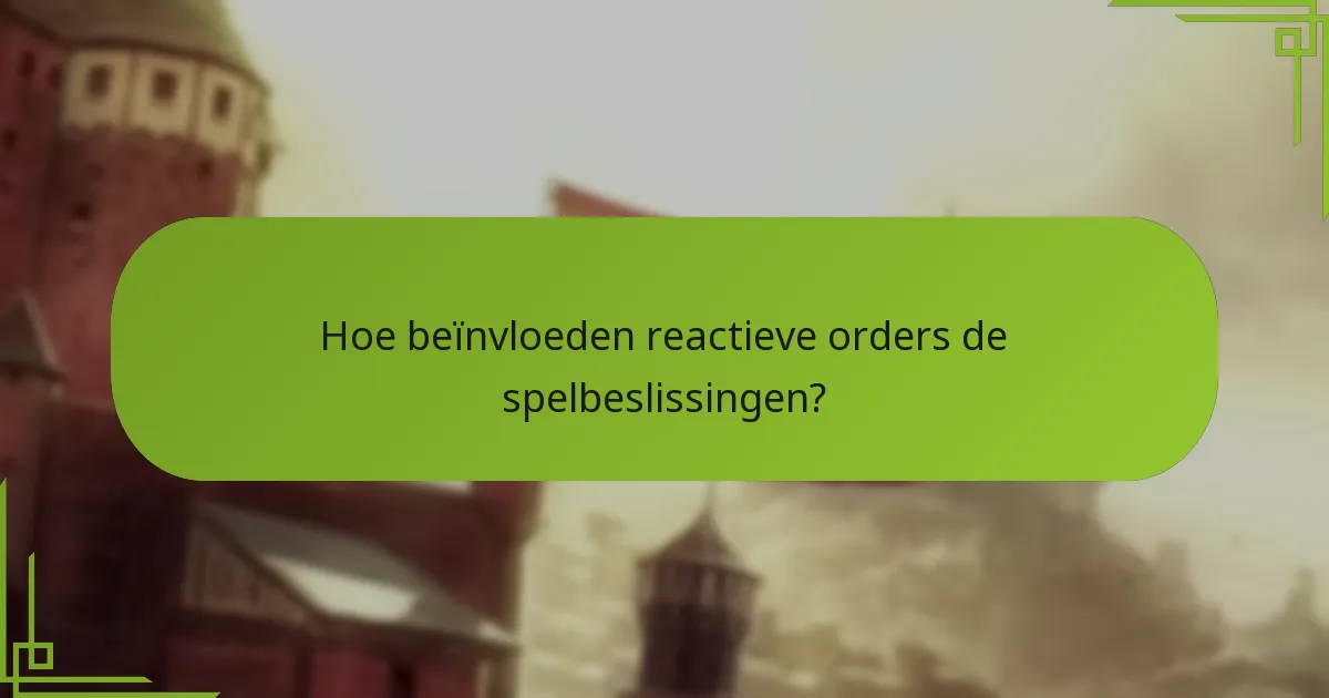 Hoe beïnvloeden reactieve orders de spelbeslissingen?