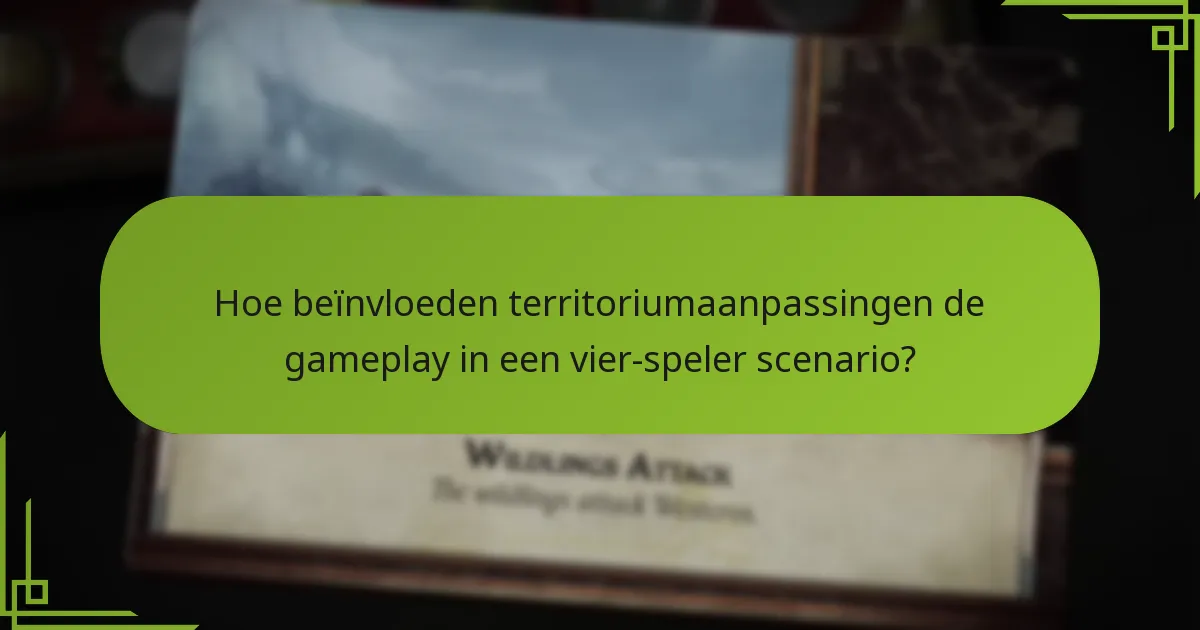 Hoe beïnvloeden territoriumaanpassingen de gameplay in een vier-speler scenario?