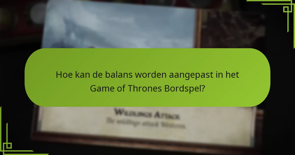 Hoe kan de balans worden aangepast in het Game of Thrones Bordspel?