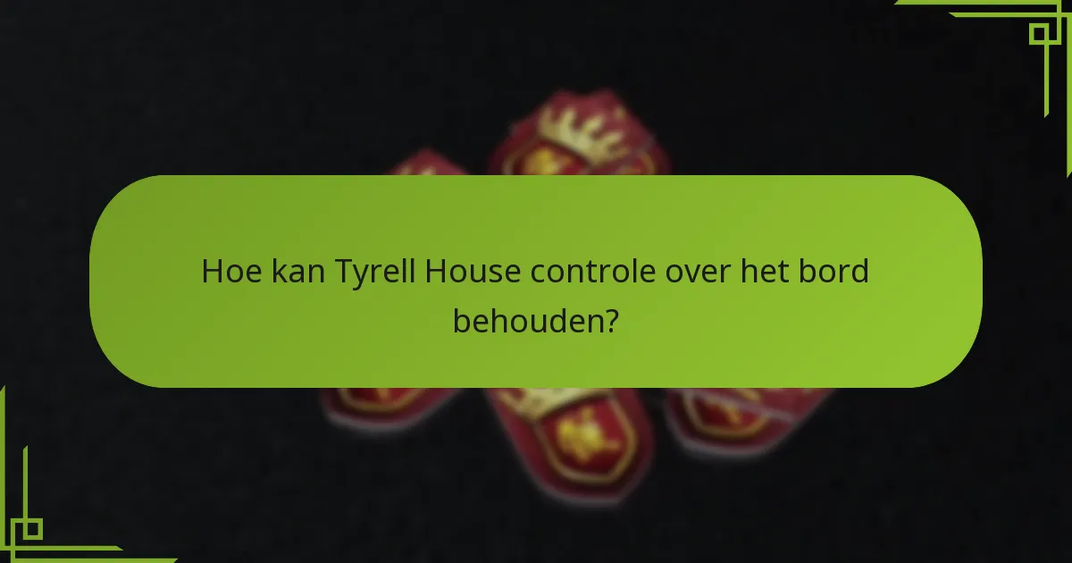 Hoe kan Tyrell House controle over het bord behouden?