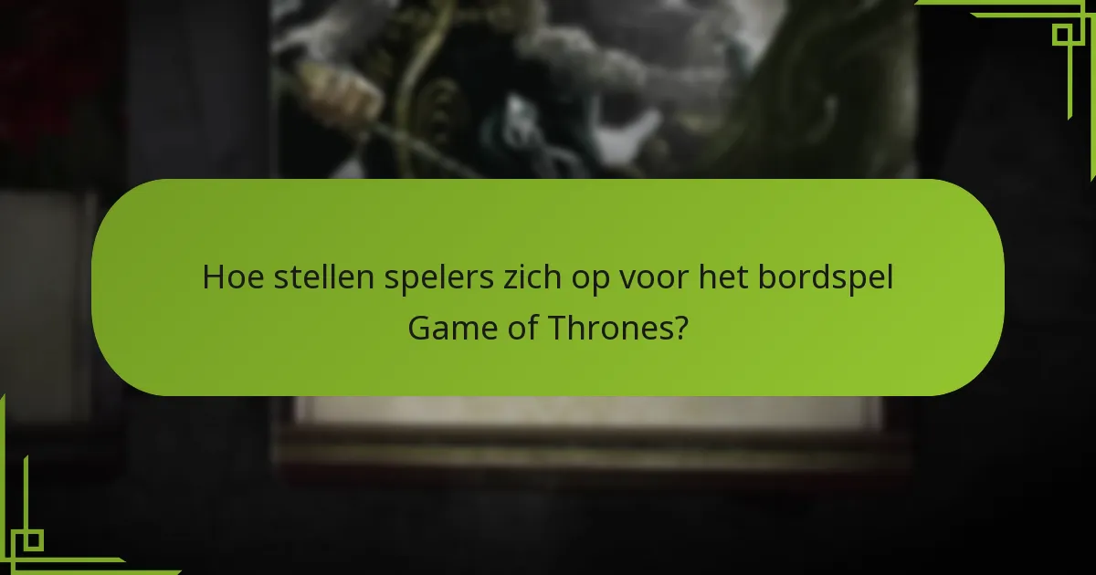Hoe stellen spelers zich op voor het bordspel Game of Thrones?