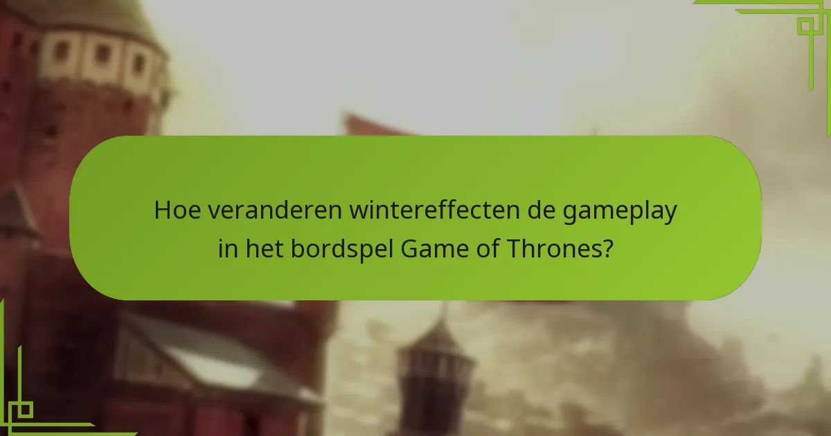 Hoe veranderen wintereffecten de gameplay in het bordspel Game of Thrones?