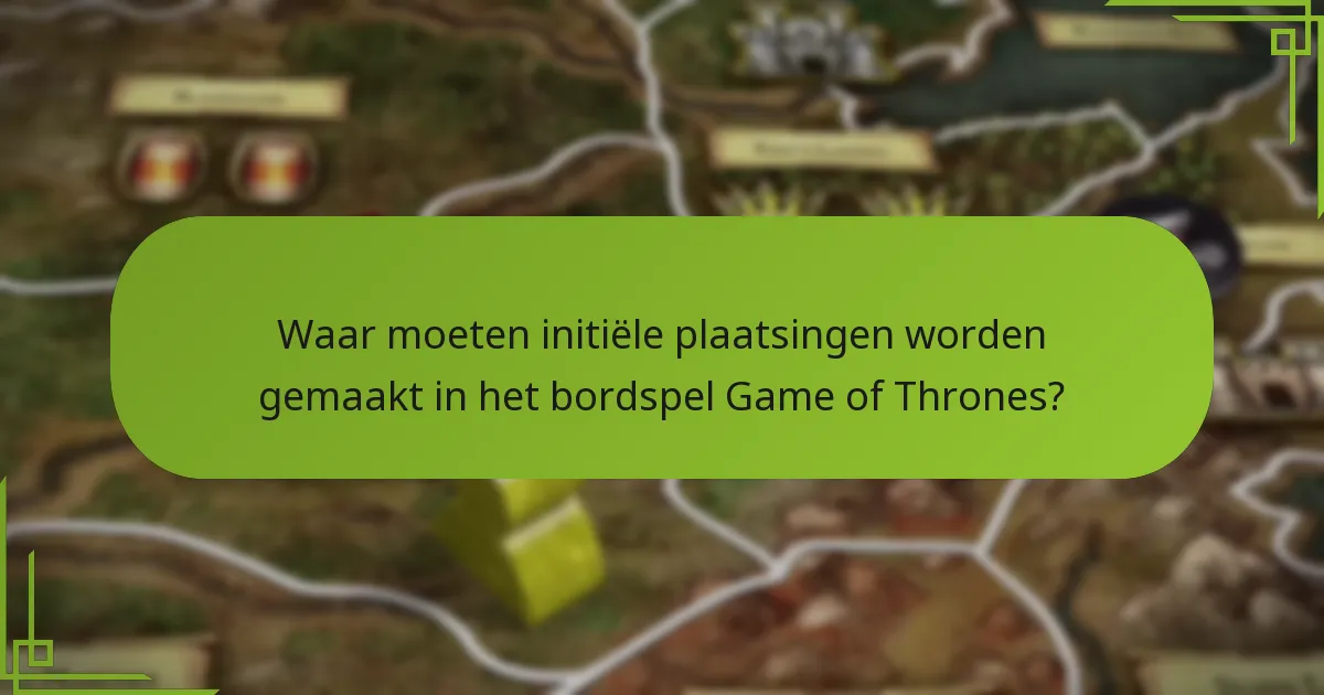 Waar moeten initiële plaatsingen worden gemaakt in het bordspel Game of Thrones?