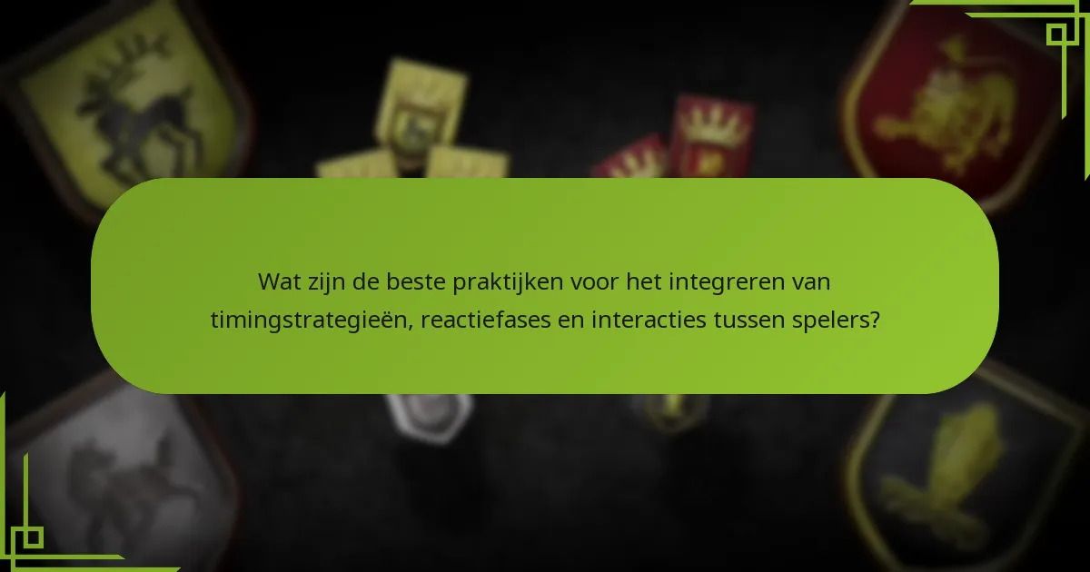 Wat zijn de beste praktijken voor het integreren van timingstrategieën, reactiefases en interacties tussen spelers?
