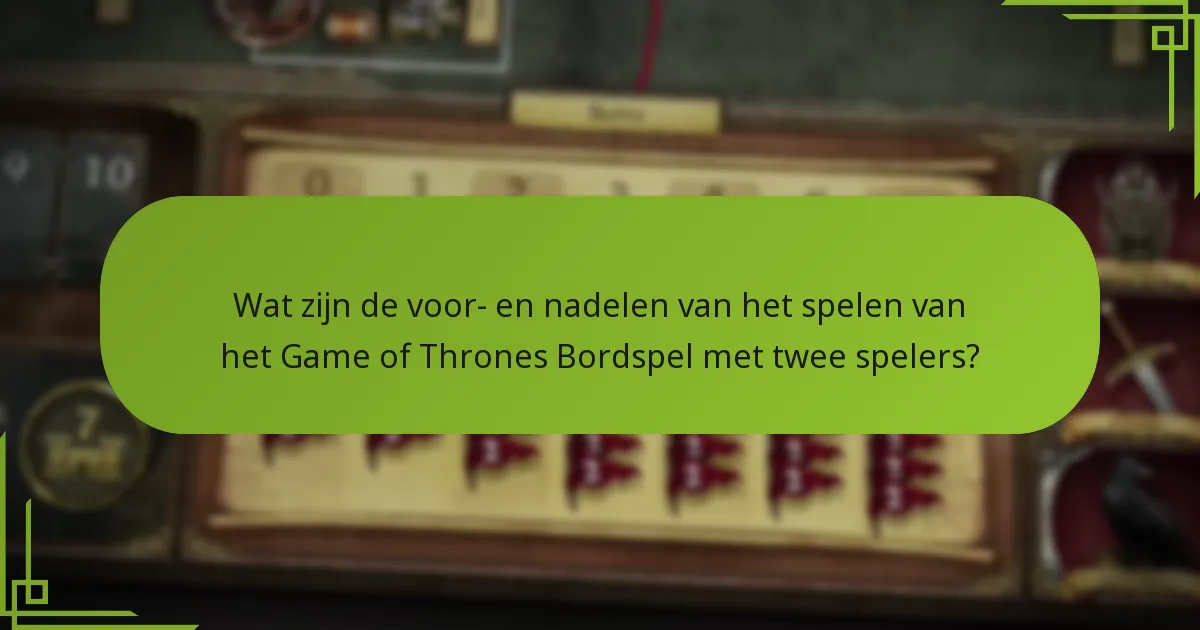 Wat zijn de voor- en nadelen van het spelen van het Game of Thrones Bordspel met twee spelers?
