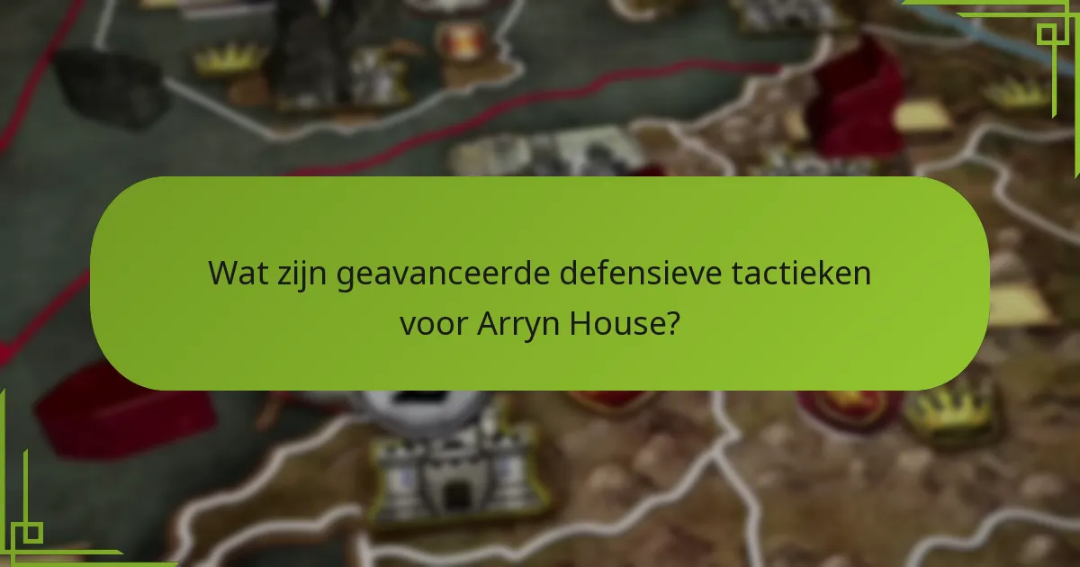 Wat zijn geavanceerde defensieve tactieken voor Arryn House?