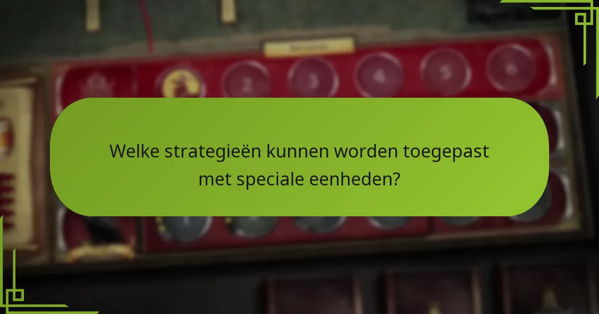 Welke strategieën kunnen worden toegepast met speciale eenheden?