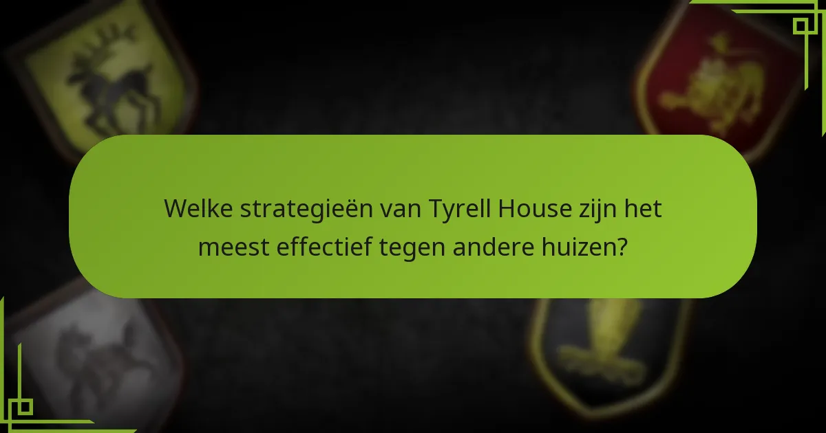 Welke strategieën van Tyrell House zijn het meest effectief tegen andere huizen?