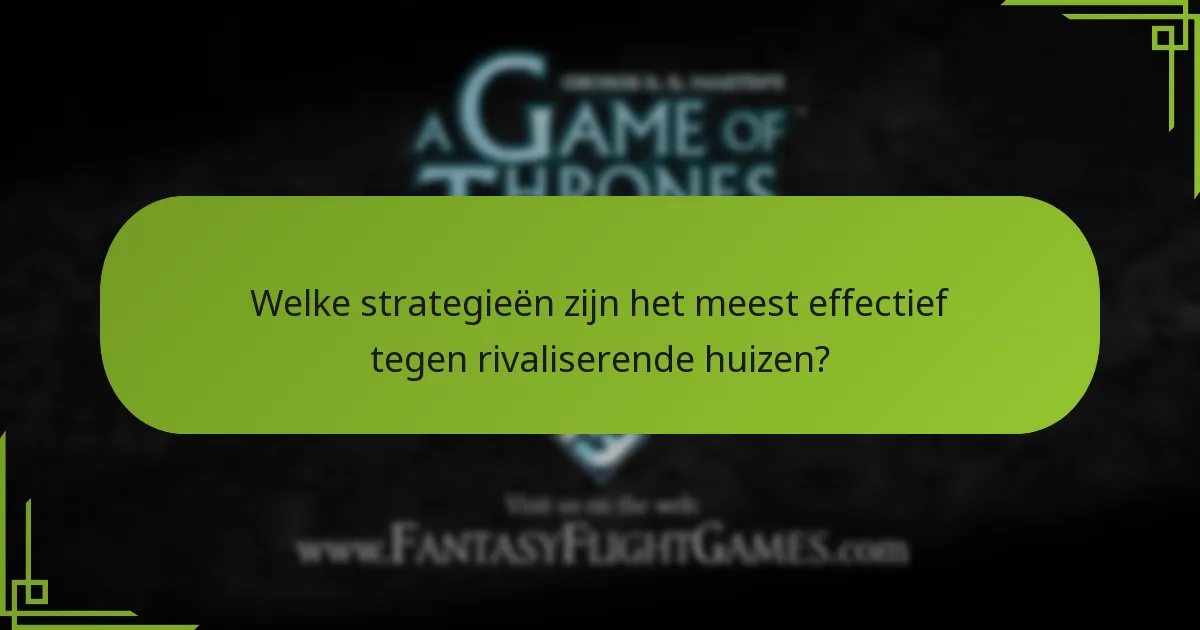 Welke strategieën zijn het meest effectief tegen rivaliserende huizen?
